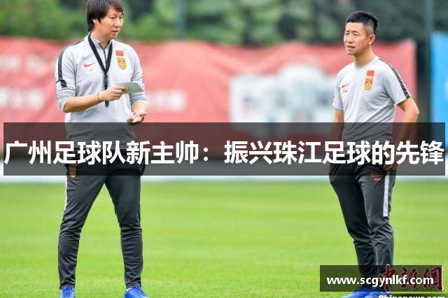 广州足球队新主帅：振兴珠江足球的先锋